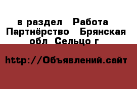  в раздел : Работа » Партнёрство . Брянская обл.,Сельцо г.